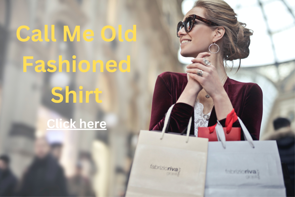 call me old fashioned shirt